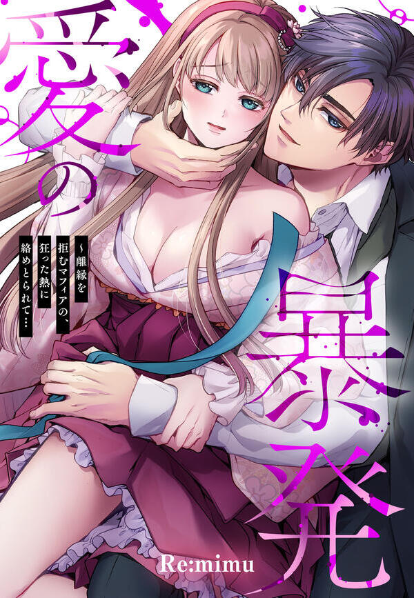 愛の暴発～離縁を拒むマフィアの、狂った熱に絡めとられて…