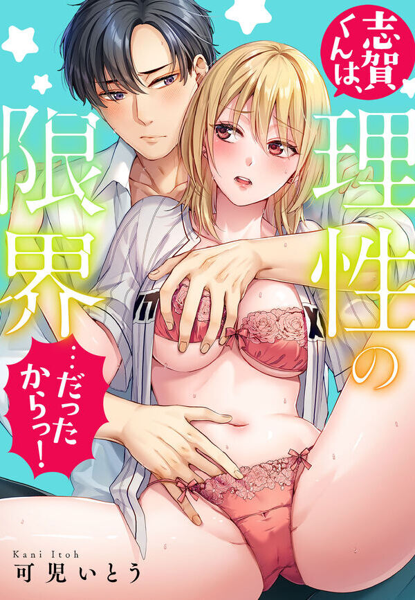 志賀くんは、理性の限界…だったからっ！